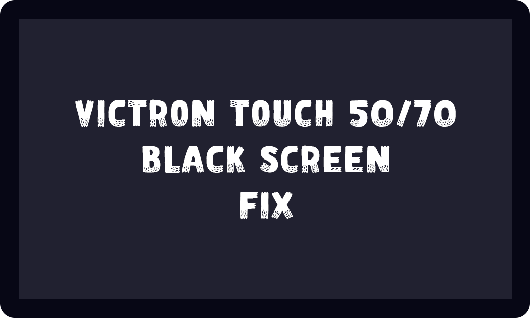 How to Fix A Black Touch Screen – Victron Touch 50 & Touch 70